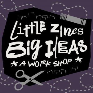 Little Zines, Big Ideas (Grades 9-Adult)